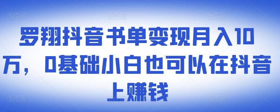 罗翔抖音书单变现月入10万，0基础小白也可以在抖音上zuan钱