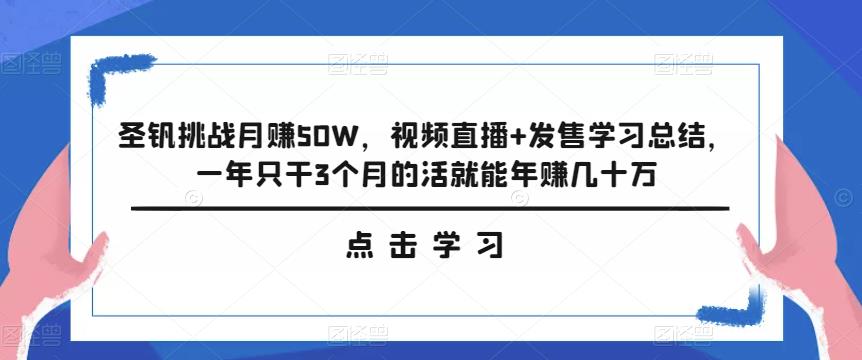 圣钒挑战月zuan50W，视频直播+发售学习总结，一年只干3个月的活就能年zuan几十万