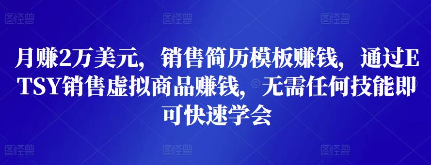月zuan2万美元，销售简历模板zuan钱，通过ETSY销售虚拟商品zuan钱，无需任何技能即可快速学会