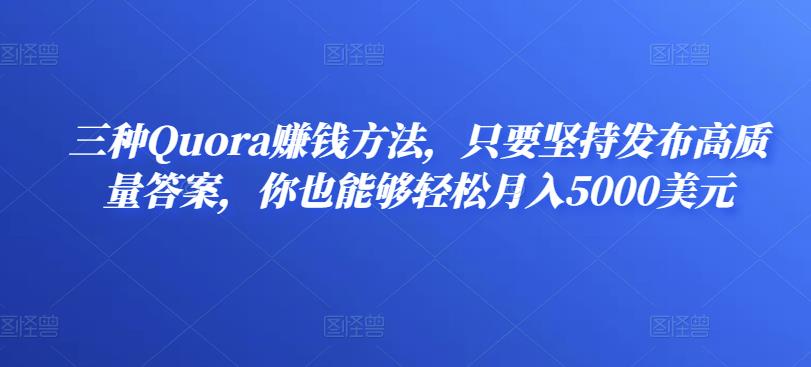 三种Quorazuan钱方法，只要坚持发布高质量答案，你也能够轻松月入5000美元