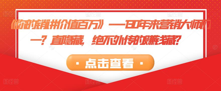 《你的销讲价值百万》—130年来营销大师们一？直隐藏，绝不外传的zuan钱藏？