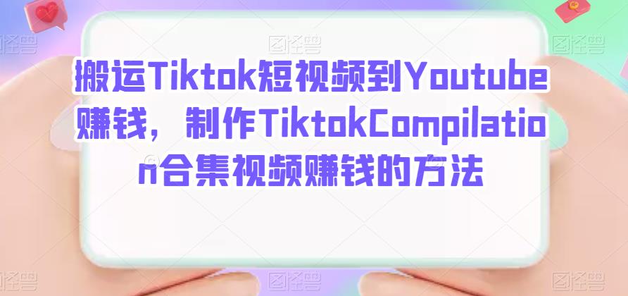 搬运Tiktok短视频到Youtubezuan钱，制作Tiktok Compilation合集视频zuan钱的方法