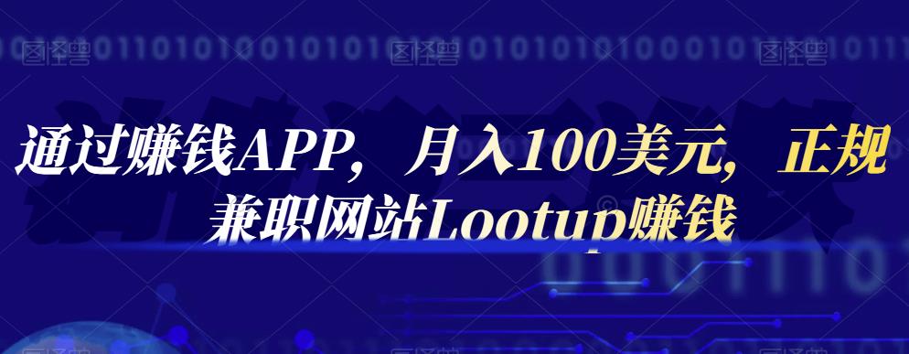 通过zuan钱APP，月入100美元，正规兼职网站Lootupzuan钱