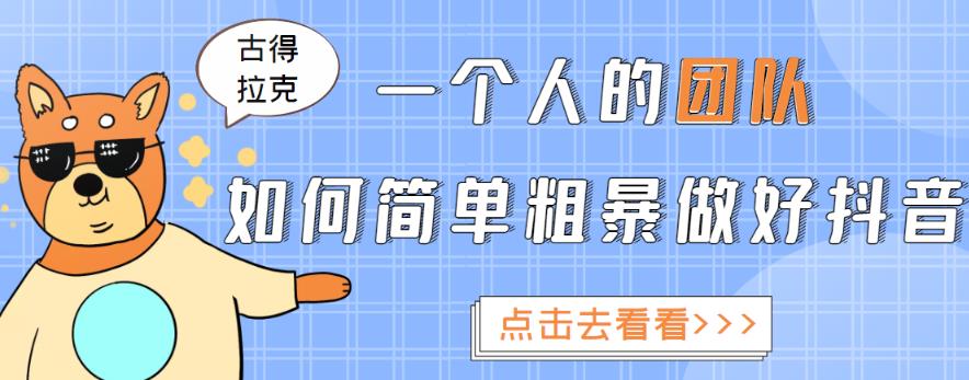 古得拉克·一个人的团队如何简单粗暴做好抖音，帮助你轻松地铲除障碍，实现zuan钱目标！