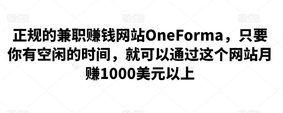 正规的兼职zuan钱网站OneForma，只要你有空闲的时间，就可以通过这个网站月zuan1000美元