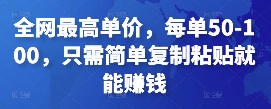 全网最高单价，每单50-100，只需简单复制粘贴就能zuan钱