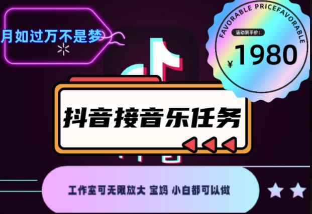 外面收费1980抖音音乐接任务zuan钱项目，工作室可无限放大，宝妈小白都可以做【任务渠道+详细教程】