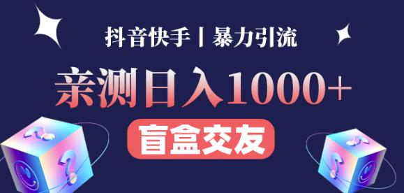 亲测日收益1000+的交友盲盒副.业.丨有手就行的抖音快手暴力引流