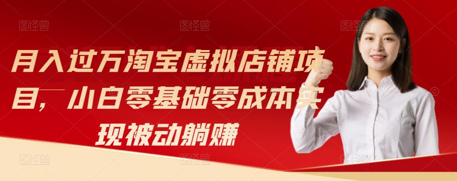 月入过万淘宝虚拟店铺项目，小白零基础零成本实现被动躺zuan
