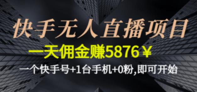 快手无人直播项目，一天佣金zuan5876￥一个快手号+1台手机+0粉即可开始