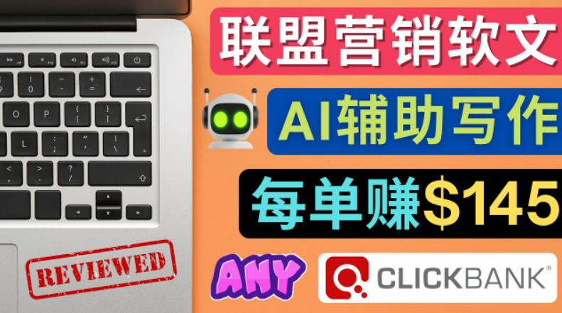 联盟营销软文写作，利用AI工具快速完成高质量软文，每单zuan$145