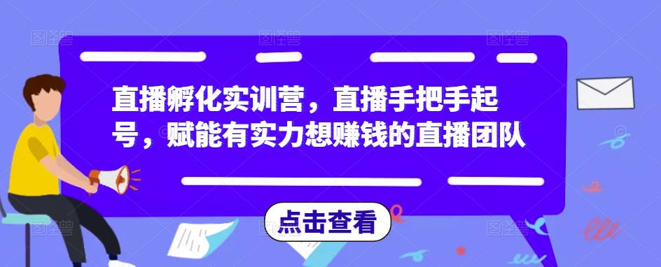 直播孵化实训营，直播手把手起号，赋能有实力想zuan钱的直播团队