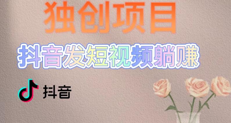 独创躺zuan模式，短视频变现，每天发3条视频，被动收入，新号60+后期无上限
