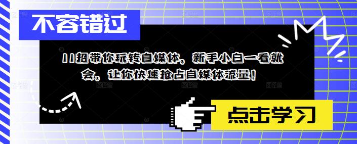 11招带你玩转自媒体，新手小白一看就会，让你快速抢占自媒体流量！