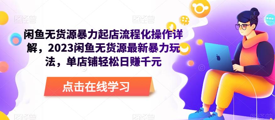 闲鱼无货源暴力起店流程化操作详解，2023闲鱼无货源最新暴力玩法，单店铺轻松日zuan千元