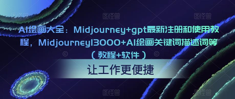 AI绘画大全：Midjourney+gpt最新注册和使用教程，Midjourney13000+AI绘画关键词描述词等（教程+软件）