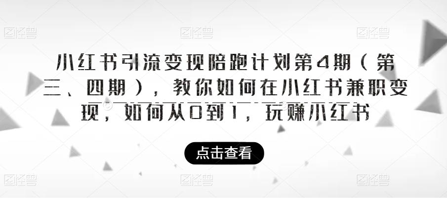 小红书引流变现陪跑计划|第4期（第三、四期），教你如何在小红书兼职变现，如何从0到1，玩zuan小红书