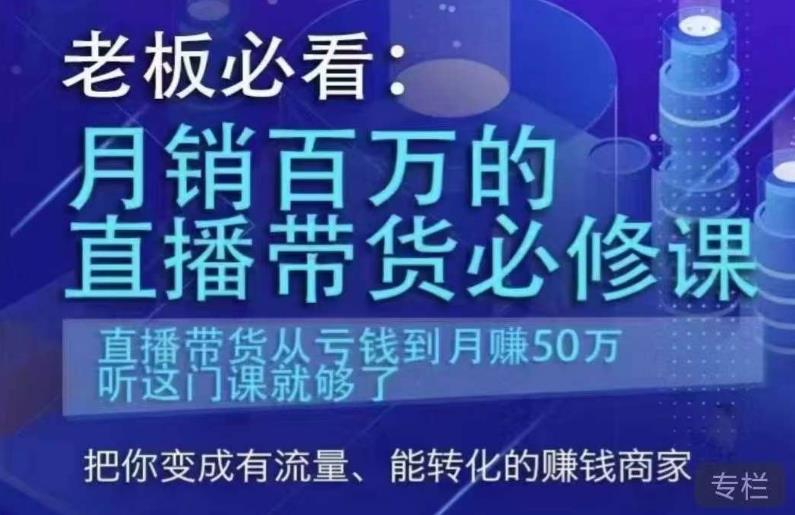 老板必看：月销百万的直播带货必修课，直播带货从亏钱到月zuan50万，听这门课就够了