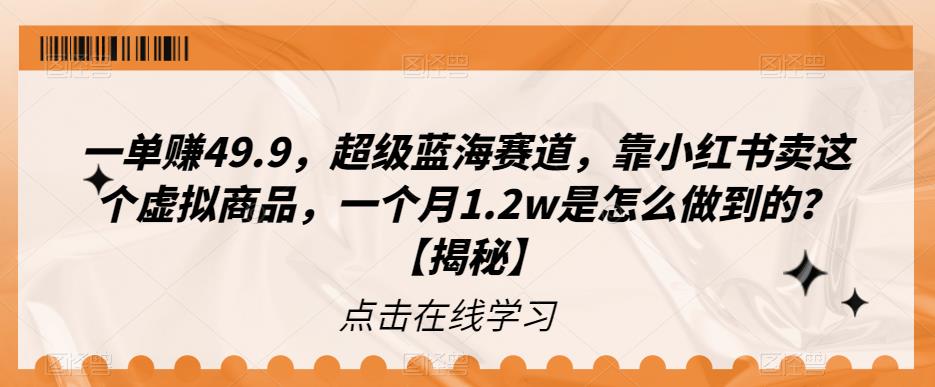 一单zuan49.9，超级蓝海赛道，靠小红书卖这个虚拟商品，一个月1.2w是怎么做到的？【揭秘】