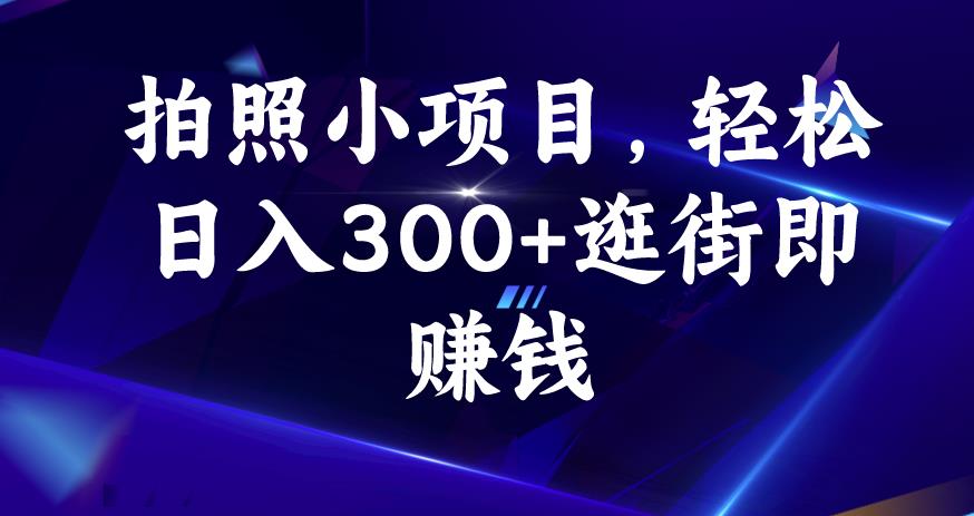 拍照小项目，轻松日入300+逛街即zuan钱【揭秘】