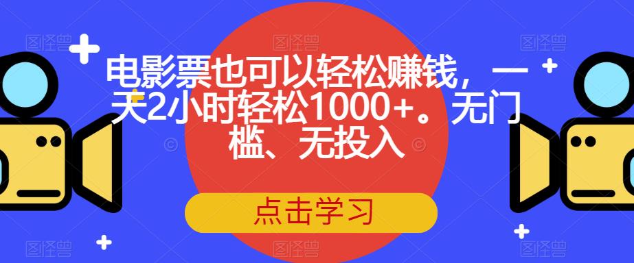 电影票也可以轻松zuan钱，一天2小时轻松1000+。无门槛、无投入【揭秘】