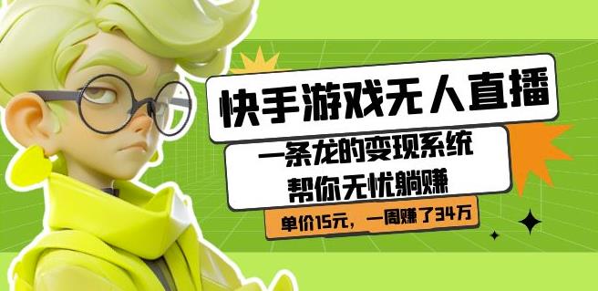 快手游戏无人直播：一条龙的变现系统帮你无忧躺zuan单价15元，一周zuan了34万