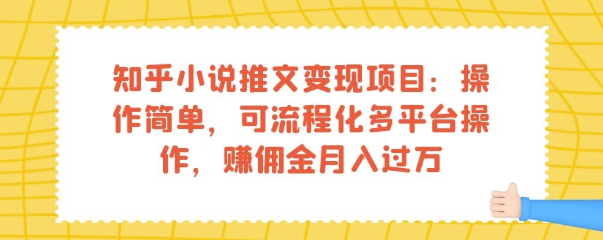 知乎小说推文变现项目：操作简单，可流程化多平台操作，zuan佣金月入过万