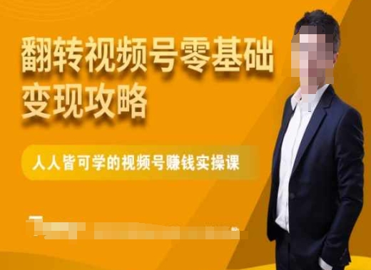 微信视频号零基础变现攻略，人人皆可学的视频号zuan钱实操课