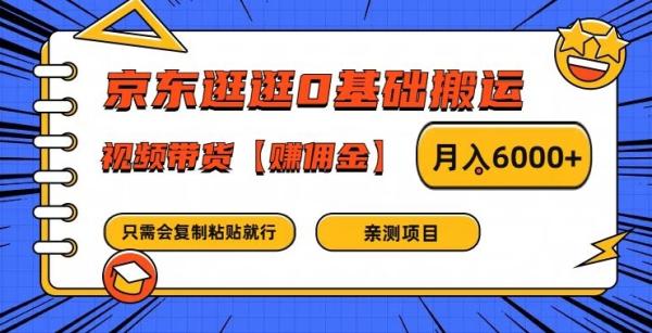 京东逛逛0基础搬运、视频带货【zuan佣金】月入6000+【揭秘】