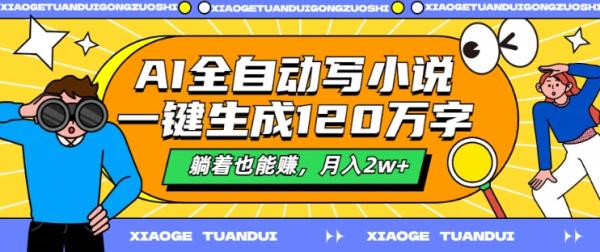 AI全自动写小说，一键生成120万字，躺着也能zuan，月入2w+【揭秘】