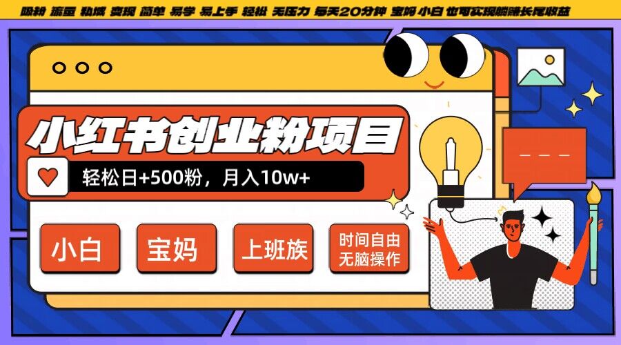 小红书创业粉项目日+500粉，每天20分钟躺zuan长尾收益，无脑操作，宝妈，小白抓紧冲【揭秘】